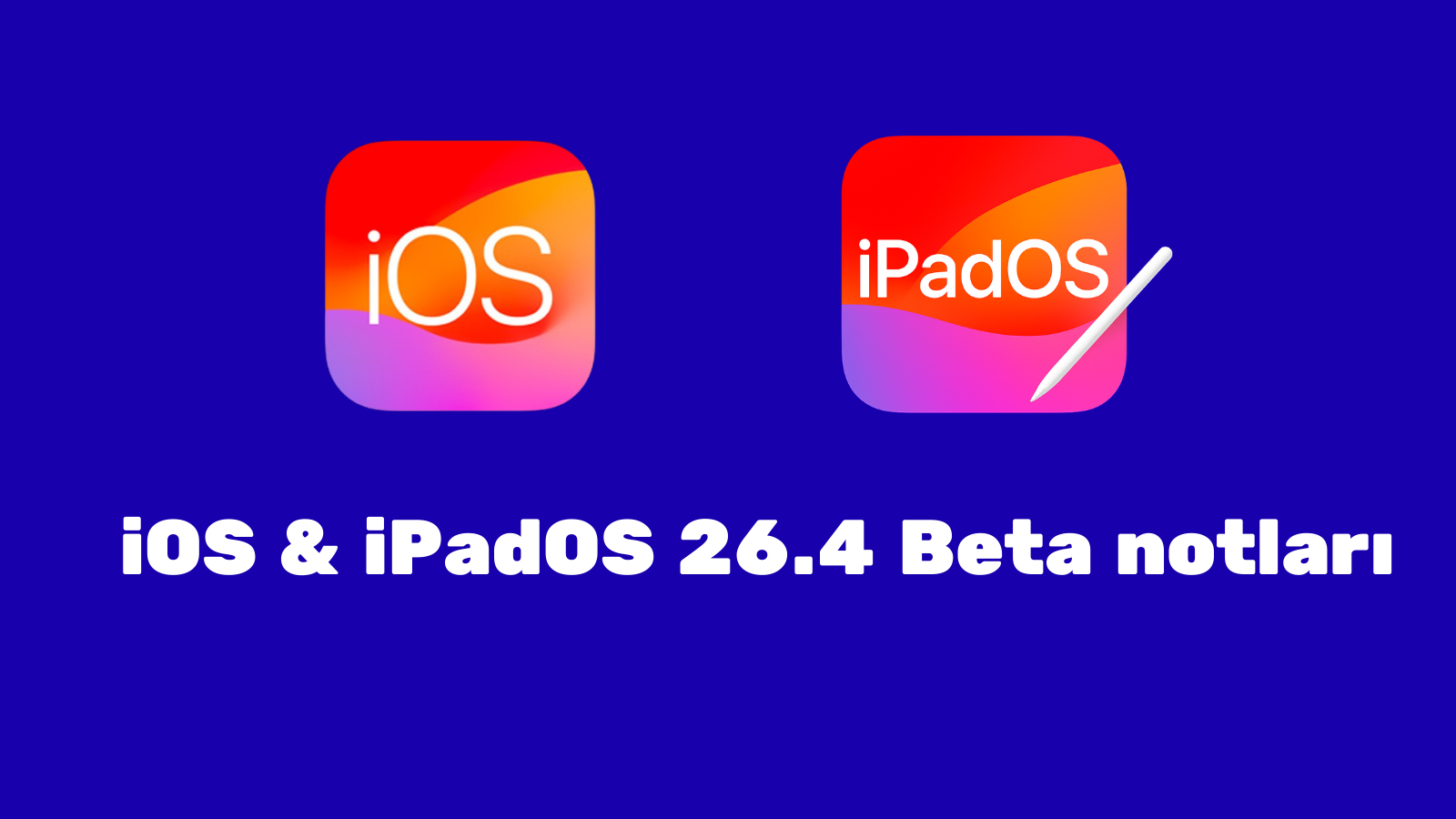 Lacivert zemin üzerinde iOS ve iPadOS simgeleri, altında iOS & iPadOS 26.4 Beta notları yazısı.