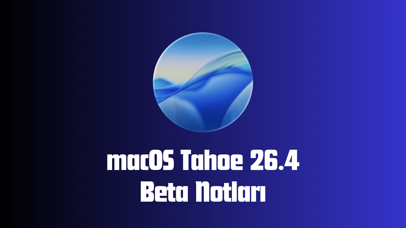 Lacivert zemin üzerinde mavi dalga desenli macOS Tahoe simgesi ve altında 26.4 Beta Notları yazısı.