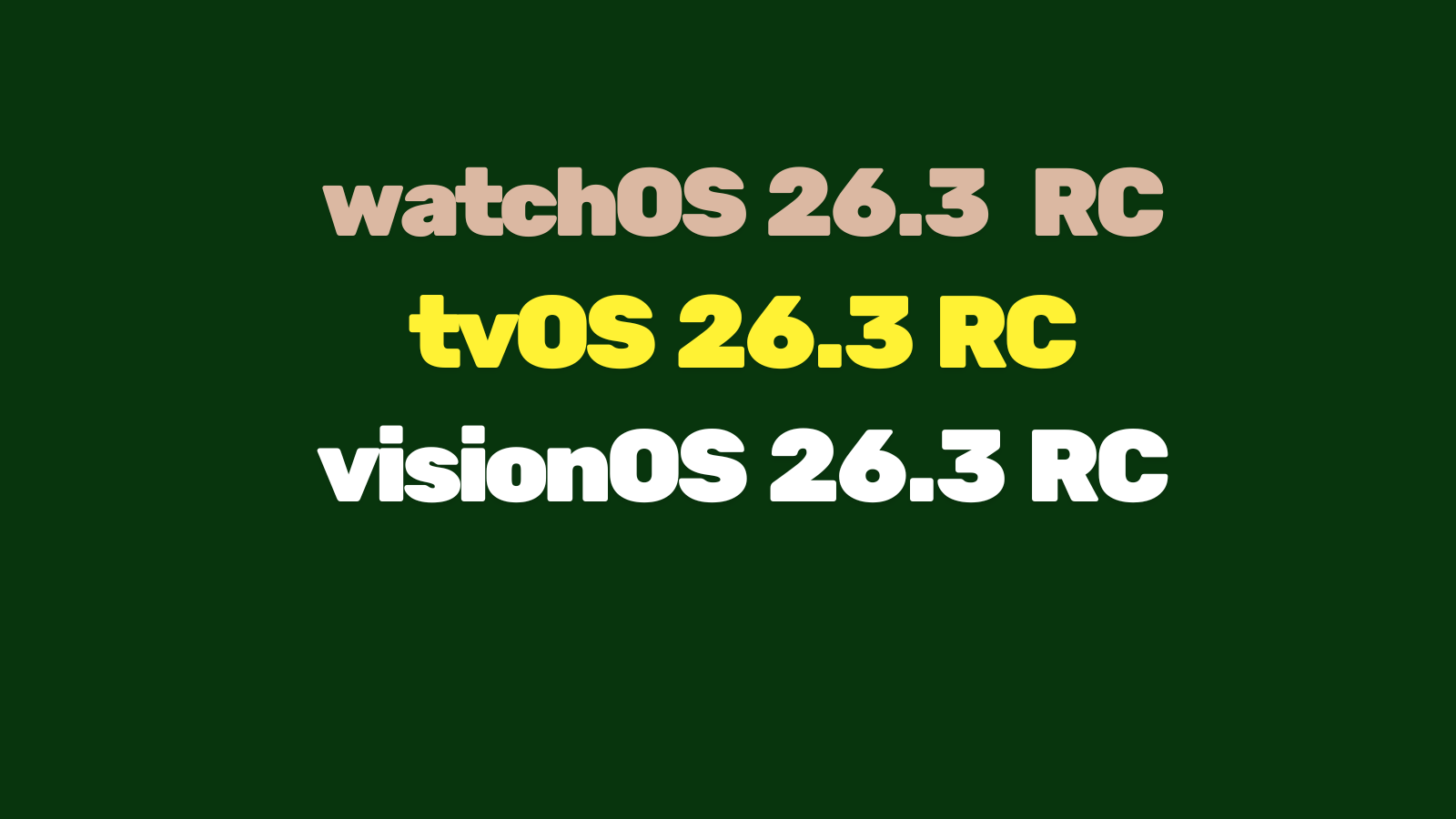 Koyu yeşil zemin üzerinde sarı ve beyaz harflerle watchOS, tvOS ve visionOS 26.3 RC yazıları.