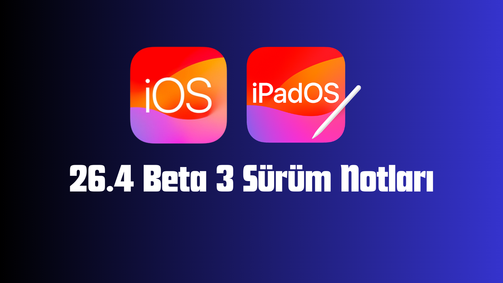 Lacivert zemin üzerinde iOS ve iPadOS simgeleri, altında 26.4 Beta 3 Sürüm Notları yazısı.